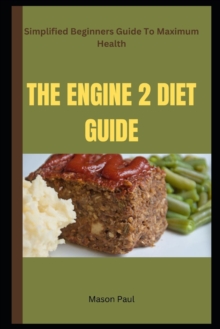 Image for The Engine 2 Diet Guide : Simplified Beginners Guide To Maximum Health