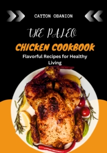 Image for The Paleo Chicken Cookbook : Flavorful Recipes for Healthy Living