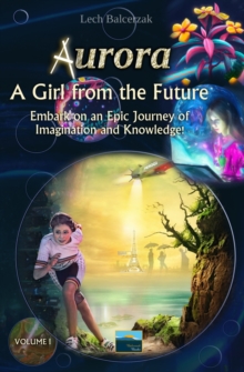 Image for Aurora - A Girl from the Future : Embark on an Epic Journey of Imagination and Knowledge!