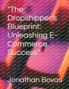 Image for "The Dropshipper's Blueprint : Unleashing E-Commerce Success"