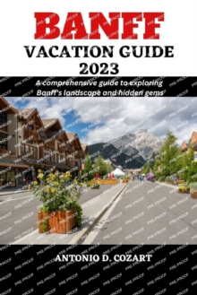 Image for Banff Vacation Guide 2023 : A comprehensive guide to exploring Banff's landscape and hidden gems