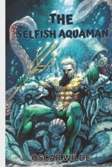 Image for The Selfish Aquaman Storybook For Kids And Teens : Aquaman Bedtime Story For Kids 3,4,5,6