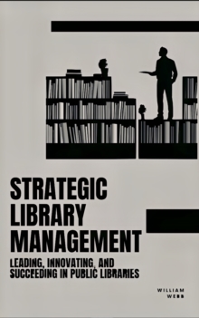 Image for Strategic Library Management : Leading, Innovating, and Succeeding in Public Libraries