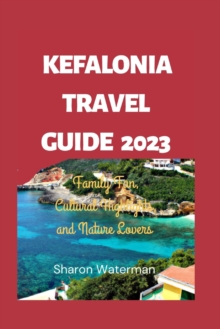 The Ultimate Kefalonia Travel Guide 2023: Family Fun, Cultural Highlights, and Nature Lovers