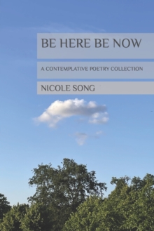 Image for Be Here Be Now : A Contemplative Poetry Collection