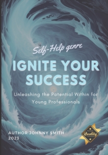 Image for Ignite Your Success : Unleashing the Potential Within for Young Professionals