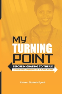 Image for My Turning Point : Before Migrating To The UK (A True Life Experience of a Black Nurse)