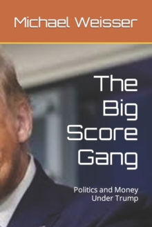 Image for The Big Score Gang : Politics and Money Under Trump