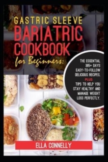 Image for Gastric Sleeve Bariatric Cookbook for Beginners : The Essential 365+ days easy-to-follow delicious recipes, plus tips to help you stay healthy and manage weight loss perfectly.