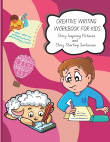 Image for Creative Writing Workbook for Kids : Story Inspiring Pictures and Story Starting Sentences