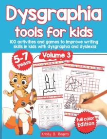 Image for Dysgraphia tools for kids. 100 activities and games to improve writing skills in kids with dysgraphia and dyslexia. Volume 3. 5-7 years. Full Color Edition.