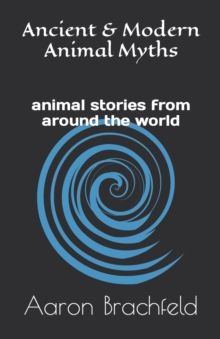 Image for Ancient and Modern Animal Myths : animal stories from around the world