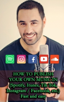 Image for HOW TO PUBLISH YOUR OWN MUSIC IN (Spotify, Itunes, Tik Tok, Instagram / Facebook, etc.) : (Spotify, Itunes, Tik Tok, Instagram / Facebook, etc.)