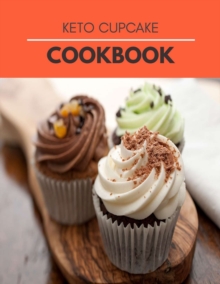 Image for Keto Cupcake Cookbook : Healthy Desserts, Delightful Recipes Anyone can Make at Home