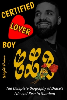Image for Certified Lover Boy : The Complete Biography of Drake's Life and Rise to Stardom