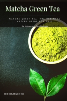 Image for Matcha Green Tea : Matcha Green Tea the Ultimate Matcha Guide for 2021