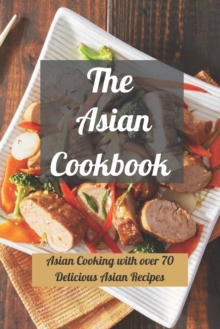 Image for The Asian Cookbook : Asian Cooking with over 70 Delicious Asian Recipes