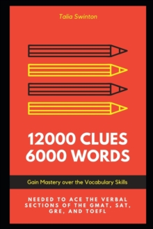 Image for 12000 Clues 6000 Words : Gain Mastery over the Vocabulary Skills needed to ace the Verbal Sections of the GMAT, SAT, GRE, and TOEFL
