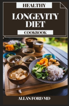 Image for Healthy Longevity Diet Cookbook : Find the New Science Behind Immature microorganism Initiation and Recovery to Moderate Maturing, Battle Illness, and Enhance Weight