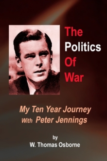 Image for The Politics of War : My Ten Year Journey with Peter Jennings