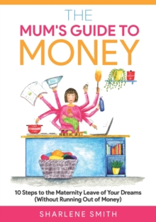 Image for The Mum's Guide to Money : 10 Steps to the Maternity Leave of Your Dreams (Without Running Out of Money)