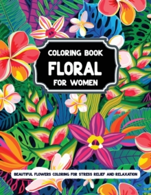 Image for Floral Coloring Book for Women : Featuring Beatiful Flower Design Arrangements for Stress Relief and Relaxation Beautiful Flowers Coloring Pages with Large Print for Adult Relaxation Perfect Coloring 