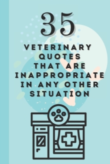 Image for 35 Veterinary Quotes that are Inappropriate in Any Other Situation - Funny Book for Veterinary Professionals