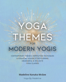 Image for Yoga Themes for Modern Yogis : Contemporary Themes, Inspiration, Techniques & Essential Guidance for Planning Meaningful & Inclusive Yoga Classes