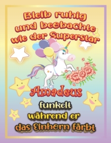 Image for Bleib ruhig und beobachte wie Superstar Amadeus funkelt wahrend sie das Einhorn farbt : Geschenkidee fur Amadeus