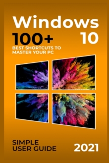 Image for Windows 10 : 2021 Simple User Guide. 100+ Best Shortcuts to Master your PC
