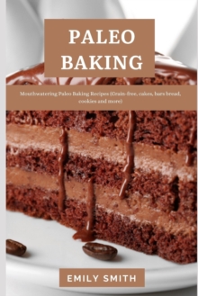 Image for Paleo Baking : Mouthwatering Paleo Baking Recipes (Grain-free, cakes, bars bread, cookies and more)