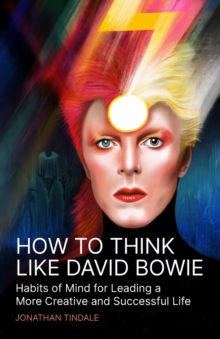 Image for How To Think Like David Bowie: Habits of Mind for Leading a More Creative and Successful Life