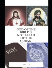 Image for God of the Holy Bible Is Not Allah of the Quran : Jesus Christ Is Not ISA of the Quran