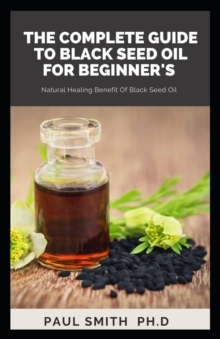 Image for The Complete Guide to Black Seed Oil for Beginner's