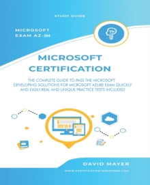 Image for Microsoft Exam AZ-204 : The Complete Guide to Pass the Microsoft Developing Solutions for Microsoft Azure Exam Quickly and Easily . Real and Unique Practice Tests Included