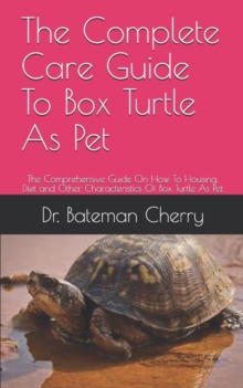 Image for The Complete Care Guide To Box Turtle As Pet : The Comprehensive Guide On How To Housing, Diet and Other Characteristics Of Box Turtle As Pet