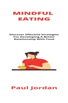 Image for Mindful Eating : Discover Effective Strategies For Developing A Better Relationship With Food