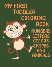 Image for My First Toddler Coloring Book : Numbers, Letters, colors, Shapes And Animals