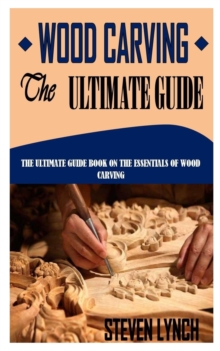 Image for WOOD CARVING THE ULTIMATE GUIDE