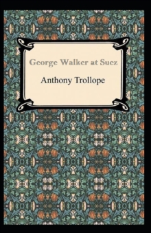 Image for George Walker at Suez : Anthony Trollope (Classics, Literature) [Annotated]