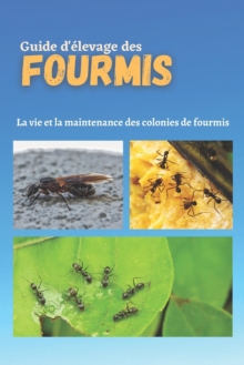 Image for Guide d'elevage des fourmis : La vie et la maintenance des colonies de fourmis