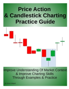 Image for Price Action & Candlestick Charting Practice Guide : Improve Understanding Of Market Context & Improve Charting Skills Through Examples & Practice