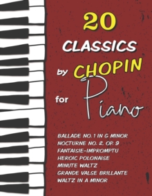 Image for 20 Classics by Chopin for Piano : Ballade No. 1 in G minor, Nocturne No. 2 (Op. 9),  Fantaisie-Impromptu, Waltz in A minor, Heroic Polonaise, Minute Waltz, Grande Valse Brillante and much more