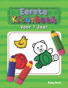 Image for Eerste Kleurboek Voor 1 Jaar : Het ideale eerste kleurboek voor uw kind! 1 tot 3 jaar oud. Heel eenvoudig om de essentie te leren met grote dieren, speelgoed, vormen, cijfers en kleuren.