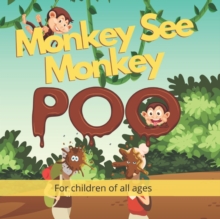 Image for Monkey See Monkey Poo : Follow a mischievous troop of poo throwing monkeys in this beautiful full-colour children's picture book
