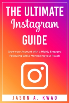 Image for The Ultimate Instagram Guide : Grow your Account with a Highly Engaged Following While Monetizing your Reach