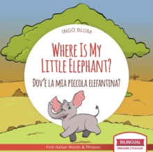 Image for Where Is My Little Elephant? - Dov'e la mia piccola elefantina? : Bilingual Children Picture Book English Italian for Ages 3-5 with Coloring Pics