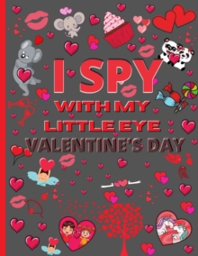 Image for I Spy With My Little Eye Valentine's Day : Funny Guessing Game Book For Kids Ages | 2 - 4 | 3 - 6 | Years Old, Toddler Activity Book | Cute and Fun Gift For Preschooler