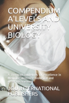 Image for Compendium A'Levels and University Biology : A Thorough guidelines for excellence in Medicine, dentistry, biological and other life sciences