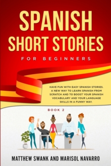 Image for Spanish Short Stories for Beginners : Have Fun With Easy Spanish Stories: A New Way to Learn Spanish From Scratch and to Boost Your Spanish Vocabulary and Language Skills in a Funny Way. Book 2)